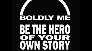 Boldly Me! Be the Hero of Your Own Story—part 1 