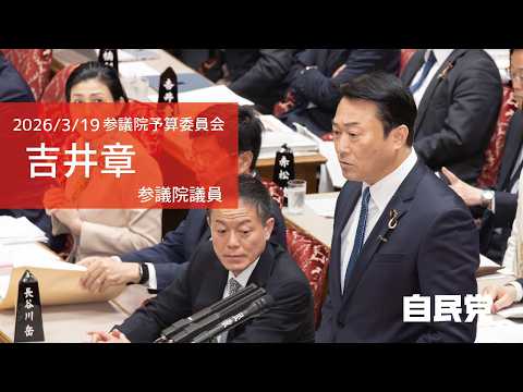 【全編】参議院予算委員会 #吉井章 参議院議員(2026.3.19)