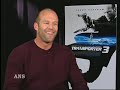 TRANSPORTER 3: JASON STATHAM ANS INTERVIEW TRANSPORTER 3: JASON STATHAM ANS INTERVIEW