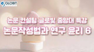 논문컨설팅글로빛 중앙대특강 - 논문작성법과 연구윤리 6