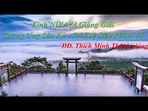 Kinh NIKAYA Giảng Giải Tương Ưng Sáu Xứ Trí Tuệ Siêu Phàm 1A Kinh NIKAYA Giảng Giải Tương Ưng Sáu Xứ Trí Tuệ Siêu Phàm 1A