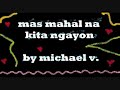 mas mahal na kita ngayon-micahel v.