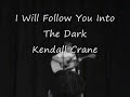I Will Follow You Into the Dark -- Kendall Crane