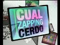 CualZappingCerdo II (Parte 1 de 2)