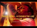 Teddy Afro – Aydenegtim Lbe (አይደነግጥም ልቤ)