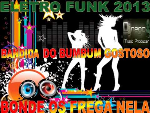 BONDE OS FREGA NELA ELETRO FUNK BANDIDA DO BUMBUM GOSTOSO 2013 VS DJNEGO