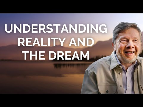 Understanding Reality and the Dream, with Eckhart Tolle