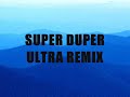 super duper ultra remix