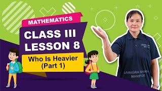 Class III Mathematics Lesson 8: Who is Heavier (Part 1 of 2)