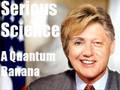 Prologue of Serious Science - a quantum banana 