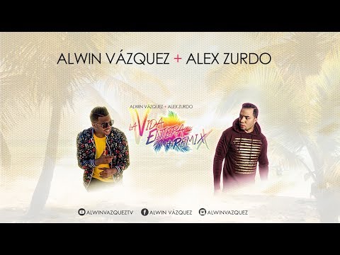 La vida entera (Remix) - Alwin Vázquez Ft Alex Zurdo 