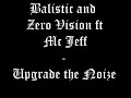 Balistic and Zero Vision ft. Mc Jeff - Upgrade the Noize Balistic and Zero Vision ft. Mc Jeff - Upgrade the Noize