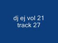 dj ej vol 21 track 27 dj ej vol 21 track 27