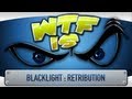 ► WTF Is... - Blacklight : Retribution ?
