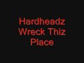 Hardheadz - Wreck thiz place Hardheadz - Wreck thiz place