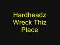 Hardheadz - Wreck thiz place