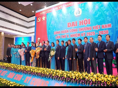 Đại hội lần thứ V Công đoàn Công Thương Việt Nam nhiệm kỳ 2025 - 2030