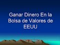 Ganar Dinero Invirtiendo en la Bolsa de Valores de EEUU. Ganar Dinero Invirtiendo en la Bolsa de Valores de EEUU.