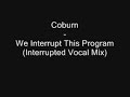 Coburn - We Interrupt This Program (Interrupted Vocal Mix) Coburn - We Interrupt This Program (Interrupted Vocal Mix)