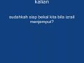 sebuah lagu rohani bimbo, hidup dan pesan nabi. mengandung pesan yang mendalam bagi muslim untuk mempersiapkan bekal di akhir  usianya kelak.

this song is an old song by bimbo, an indonesian group. this song composed based on the prophet muhammad's (pbuh) messages for muslim: *don't be afraid of death. it will certainly come to you at divinely appointed time. 
            *don't ever ask for death
            *don;t do anything foolish that cost your life

don't be afraid of death, be afraid of life after death; dont affraid of death; eventhough you're hiding, they will come after you
             
pray 5 times a day and remember when people gonna pray on you (salah jenazah)