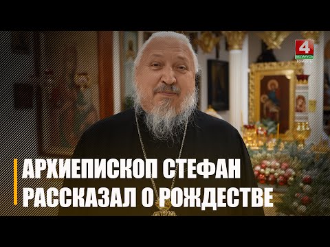 Архиепископ Гомельский и Жлобинский Стефан рассказал о традициях праздника Рождества Христова видео