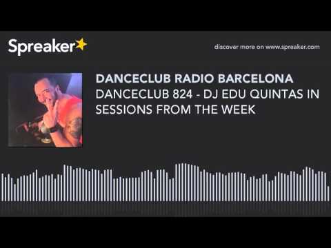 DANCECLUB 824 - DJ EDU QUINTAS IN SESSIONS FROM THE WEEK (parte 8 de 8, hecho con Spreaker)