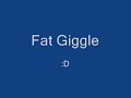 Fat Giggle