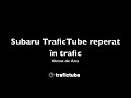 Subaru trafictube reperat în trafic