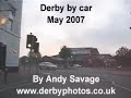 andy's driving videos around derby, derbyshire, uk :
are you an ex-pat of derby, feeling homesick? or perhaps you just want a clear way of giving someone directions to a location in derby or just want to show people your derby street. well in this video and the many others i have made, you will be able to take a virtual drive around the city of derby's streets as though you were in the driving seat. i use a dash-mounted camera, traffic lights and heavy traffic have been edited out.

derby streets featured in this collection..
starting in the rose hill area of derby.
00:00 grange street
00:08 grayling street
00:18 reginald street
00:37 rose hill street
00:42 arboretum park on the right side.
01:26 normaton road
01:55 hartington street
02:22 charnwood street
02:36 mill hill lane
02:42 mount street
02:52 burton road, bell & castle pub
03:04 little city car park. 

03:07 mill hill lane
03:28 st chads road
04:18 overdale road
04:23 up whitaker road.
04:31 back down whitaker road
04:39 carlton road
04:54 grafton street
05:00 arlington road
05:10 horwood avenue
05:31 burton road, towards town centre
05:40 farley road.
--
if you have any fond memories of any of the locations featured please leave comments including time-code.

this is the second video in this series...
part one here :
http://www.youtube.com/watch?v=kimdvnmvc4u

for more info on the city of derby, please visit my derby photographic website :
http://www.derbyphotos.co.uk/