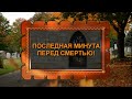 ПОСЛЕДНЯЯ МИНУТА ПЕРЕД СМЕРТЬЮ