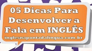 

5 Dicas Para Desenvolver a Fala em Inglês 
