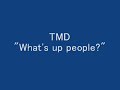TMD "What's up, people?!"
