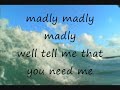 song madly by Tristian Prettyman with lyrics. hope you like it :)
