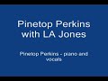 pinetop perkins and la jones 
with la jones and the blues messengers circa 1990
www.lajones.com
pinetop perkins - piano and vocals
la jones - guitar and vocals
ann marie hamel - guitar
sharon denton - bass
mark schuyler - drums
raw footage from pbs canada documentary

cut 7 - back to the chicken shack