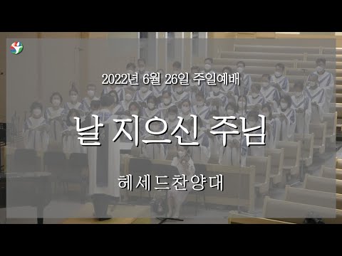 2022년 6월 26일 헤세드찬양대 “날 지으신 주님“