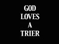 GOD LOVES A TRIER