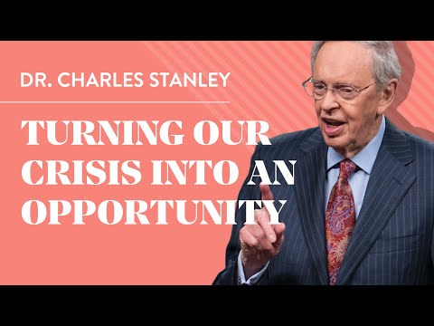 Turning Our Crisis into an Opportunity – Dr. Charles Stanley