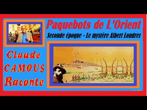 Paquebots de L’Orient (2/2) : « Claude Camous Raconte » Seconde époque : Le mystère Albert Londres