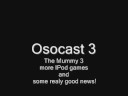 Osocast #3: The Mummy 3, More IPod Games and Some Good News!