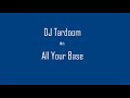 DJ Tardoom^ - All your base(remake)