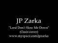 JP Zarka - Lord Don't Slow Me Down (Oasis cover, studio ver) JP Zarka - Lord Don't Slow Me Down (Oasis cover, studio ver)