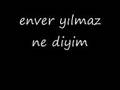 enver y�lmaz ne diyim 