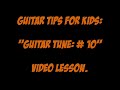 Guitar Tips For Kids: "guitar Tune: # 10" Video Lesson.