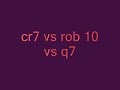 cr7 vs rob10 vs q7