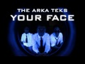 Your Face - The Arka Teks
