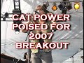 CAT POWER POISED FOR 2007 BREAKOUT CAT POWER POISED FOR 2007 BREAKOUT