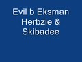 evil b eksman herbzie & skibadee.wmv