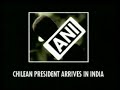 Chilean President arrives in India on five-day visit