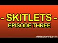 SKITLETS:  Episode Three