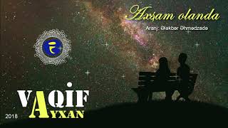 Vaqif Ayxan - Axsam olanda | 2018 | MEYXANA
